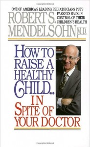 ow to Raise a Healthy Child...in spite of your doctor